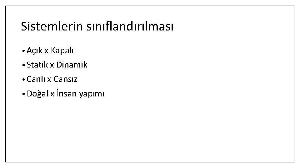 Sistemlerin sınıflandırılması • Açık x Kapalı • Statik x Dinamik • Canlı x Cansız