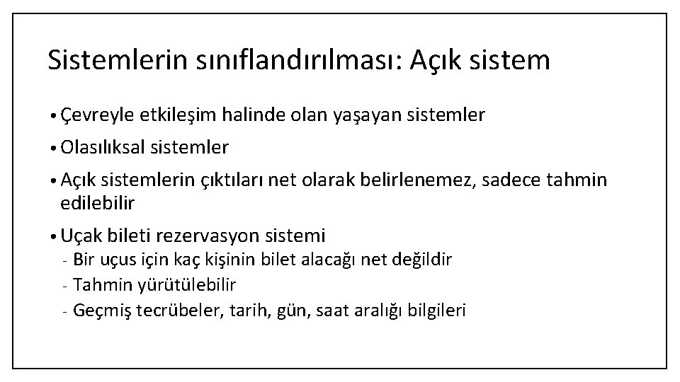 Sistemlerin sınıflandırılması: Açık sistem • Çevreyle etkileşim halinde olan yaşayan sistemler • Olasılıksal sistemler