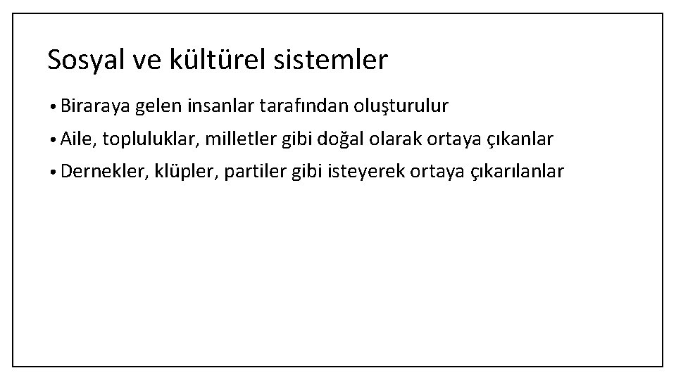 Sosyal ve kültürel sistemler • Biraraya gelen insanlar tarafından oluşturulur • Aile, topluluklar, milletler