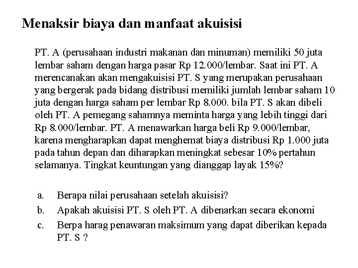 Menaksir biaya dan manfaat akuisisi PT. A (perusahaan industri makanan dan minuman) memiliki 50
