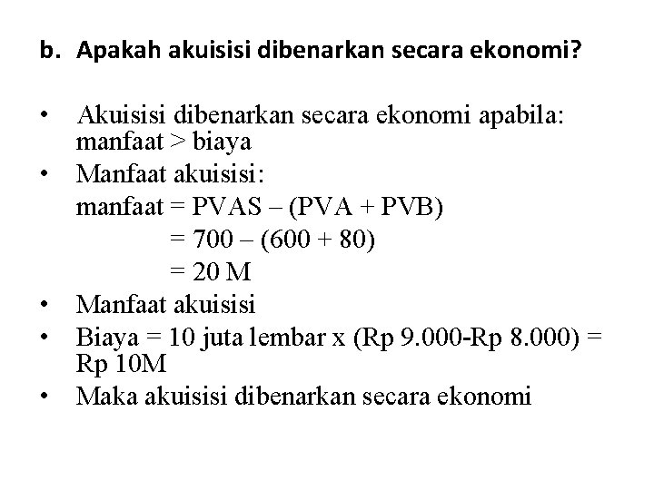 b. Apakah akuisisi dibenarkan secara ekonomi? • Akuisisi dibenarkan secara ekonomi apabila: manfaat >
