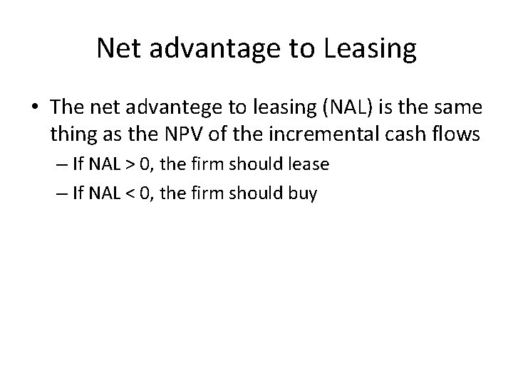 Net advantage to Leasing • The net advantege to leasing (NAL) is the same
