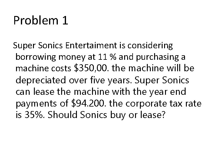 Problem 1 Super Sonics Entertaiment is considering borrowing money at 11 % and purchasing
