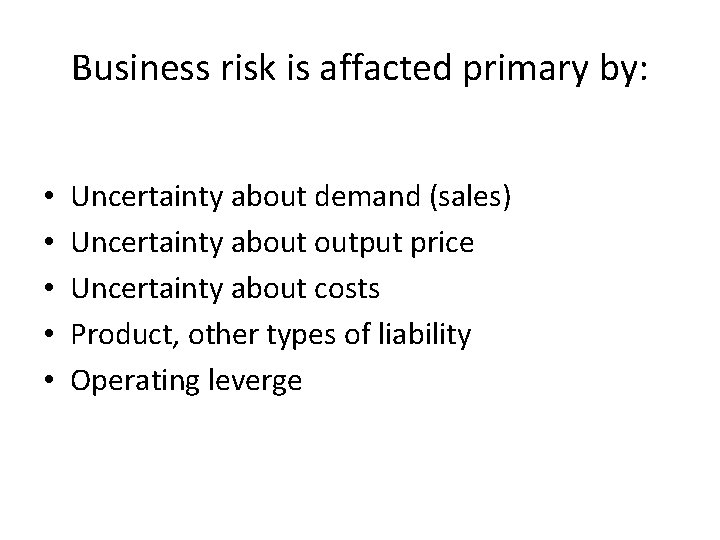 Business risk is affacted primary by: • • • Uncertainty about demand (sales) Uncertainty