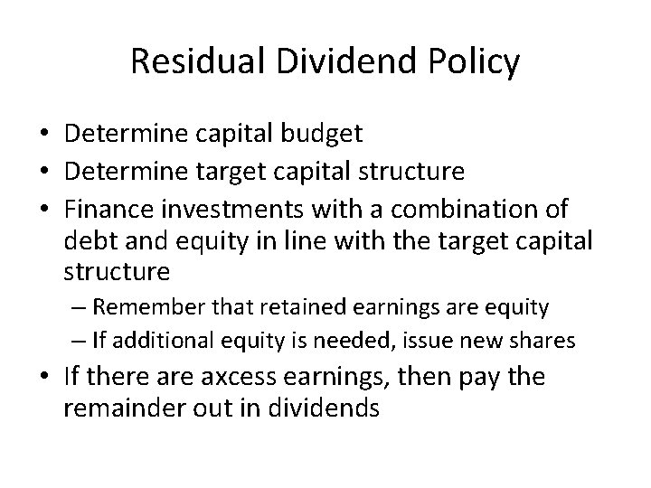 Residual Dividend Policy • Determine capital budget • Determine target capital structure • Finance