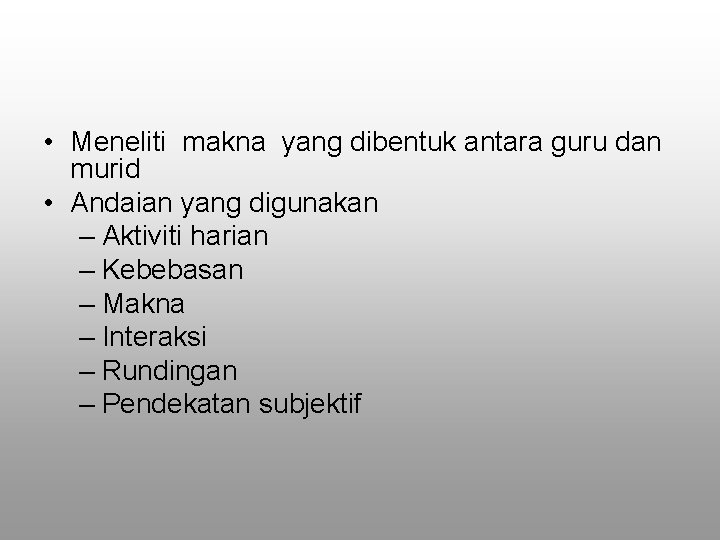 • Meneliti makna yang dibentuk antara guru dan murid • Andaian yang digunakan • Meneliti makna yang dibentuk antara guru dan murid • Andaian yang digunakan