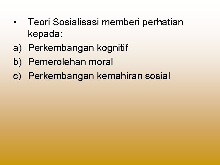 • Teori Sosialisasi memberi perhatian kepada: a) Perkembangan kognitif b) Pemerolehan moral c) • Teori Sosialisasi memberi perhatian kepada: a) Perkembangan kognitif b) Pemerolehan moral c)