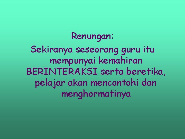Renungan: Sekiranya seseorang guru itu mempunyai kemahiran BERINTERAKSI serta beretika, pelajar akan mencontohi dan Renungan: Sekiranya seseorang guru itu mempunyai kemahiran BERINTERAKSI serta beretika, pelajar akan mencontohi dan