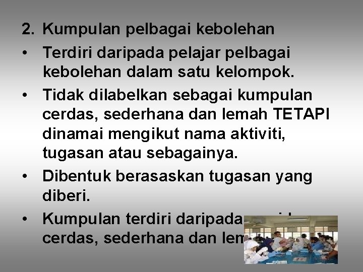2. Kumpulan pelbagai kebolehan • Terdiri daripada pelajar pelbagai kebolehan dalam satu kelompok. • 2. Kumpulan pelbagai kebolehan • Terdiri daripada pelajar pelbagai kebolehan dalam satu kelompok. •