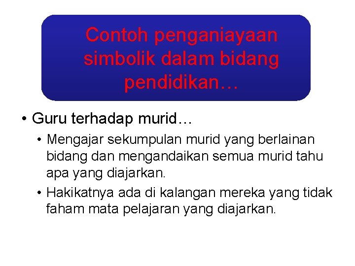 Contoh penganiayaan simbolik dalam bidang pendidikan… • Guru terhadap murid… • Mengajar sekumpulan murid Contoh penganiayaan simbolik dalam bidang pendidikan… • Guru terhadap murid… • Mengajar sekumpulan murid