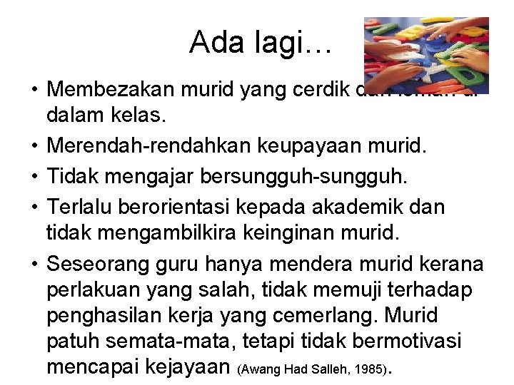 Ada lagi… • Membezakan murid yang cerdik dan lemah di dalam kelas. • Merendah-rendahkan Ada lagi… • Membezakan murid yang cerdik dan lemah di dalam kelas. • Merendah-rendahkan