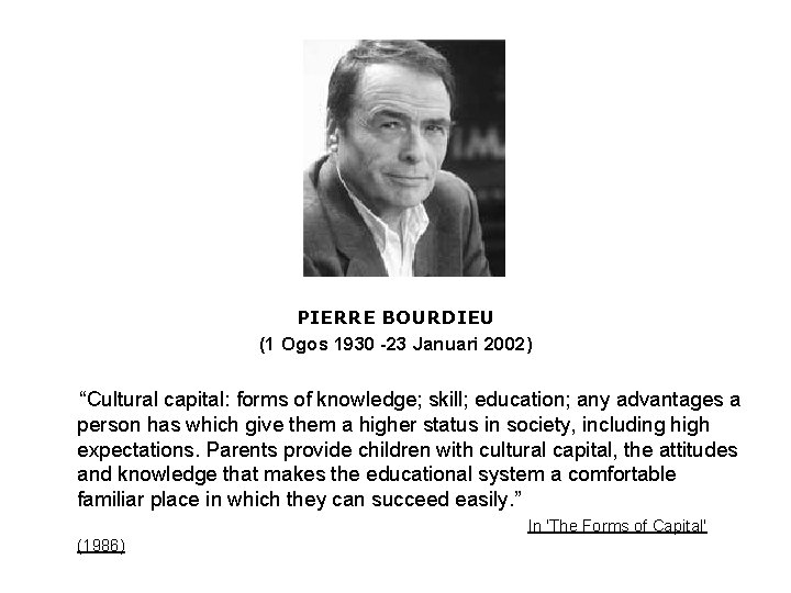 PIERRE BOURDIEU (1 Ogos 1930 -23 Januari 2002) “Cultural capital: forms of knowledge; skill; PIERRE BOURDIEU (1 Ogos 1930 -23 Januari 2002) “Cultural capital: forms of knowledge; skill;