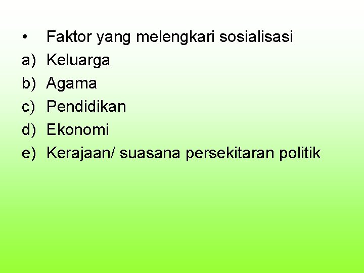 • a) b) c) d) e) Faktor yang melengkari sosialisasi Keluarga Agama Pendidikan • a) b) c) d) e) Faktor yang melengkari sosialisasi Keluarga Agama Pendidikan