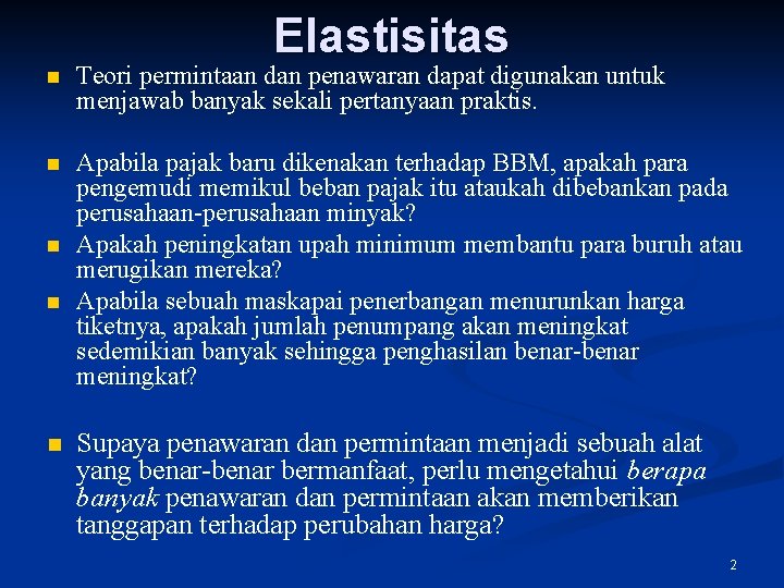 Elastisitas n Teori permintaan dan penawaran dapat digunakan untuk menjawab banyak sekali pertanyaan praktis.