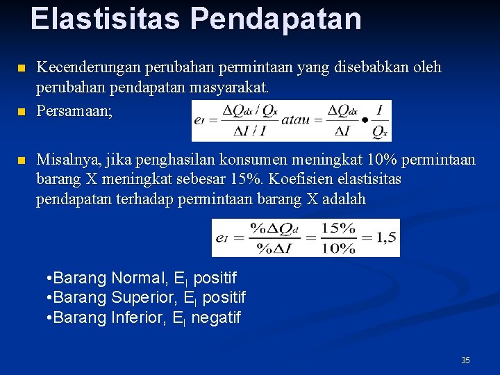 Elastisitas Pendapatan n Kecenderungan perubahan permintaan yang disebabkan oleh perubahan pendapatan masyarakat. Persamaan; Misalnya,