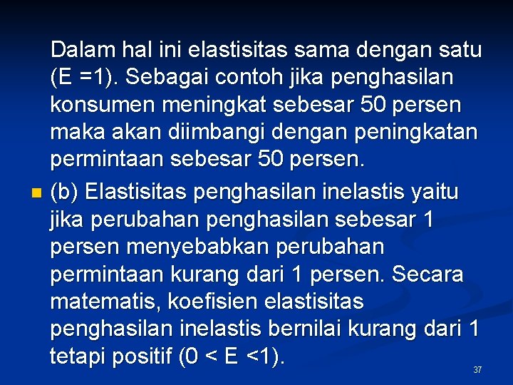 Dalam hal ini elastisitas sama dengan satu (E =1). Sebagai contoh jika penghasilan konsumen