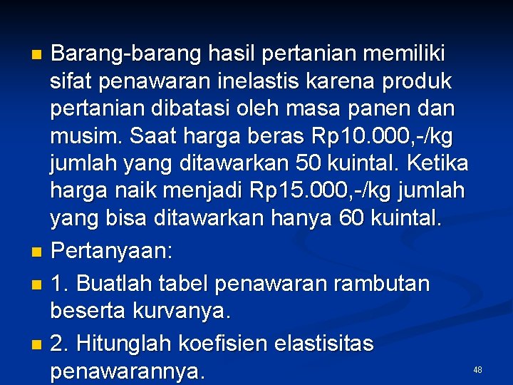 Barang-barang hasil pertanian memiliki sifat penawaran inelastis karena produk pertanian dibatasi oleh masa panen