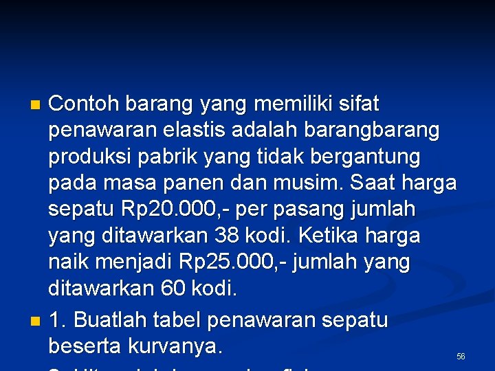 Contoh barang yang memiliki sifat penawaran elastis adalah barang produksi pabrik yang tidak bergantung