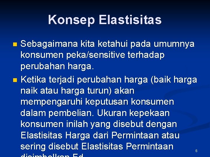 Konsep Elastisitas Sebagaimana kita ketahui pada umumnya konsumen peka/sensitive terhadap perubahan harga. n Ketika