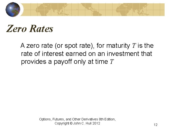 Zero Rates A zero rate (or spot rate), for maturity T is the rate