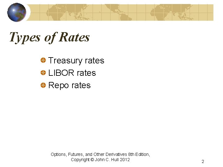 Types of Rates Treasury rates LIBOR rates Repo rates Options, Futures, and Other Derivatives