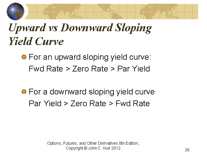 Upward vs Downward Sloping Yield Curve For an upward sloping yield curve: Fwd Rate Upward vs Downward Sloping Yield Curve For an upward sloping yield curve: Fwd Rate