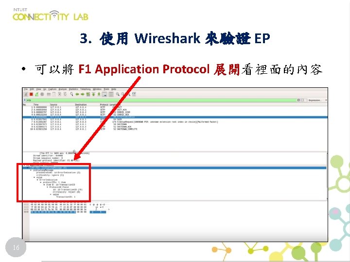 3. 使用 Wireshark 來驗證 EP • 可以將 F 1 Application Protocol 展開看裡面的內容 16 