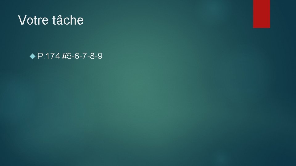 Votre tâche P. 174 #5 -6 -7 -8 -9 