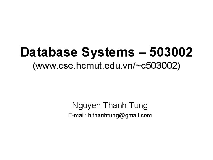 Database Systems – 503002 (www. cse. hcmut. edu. vn/~c 503002) Nguyen Thanh Tung E-mail: