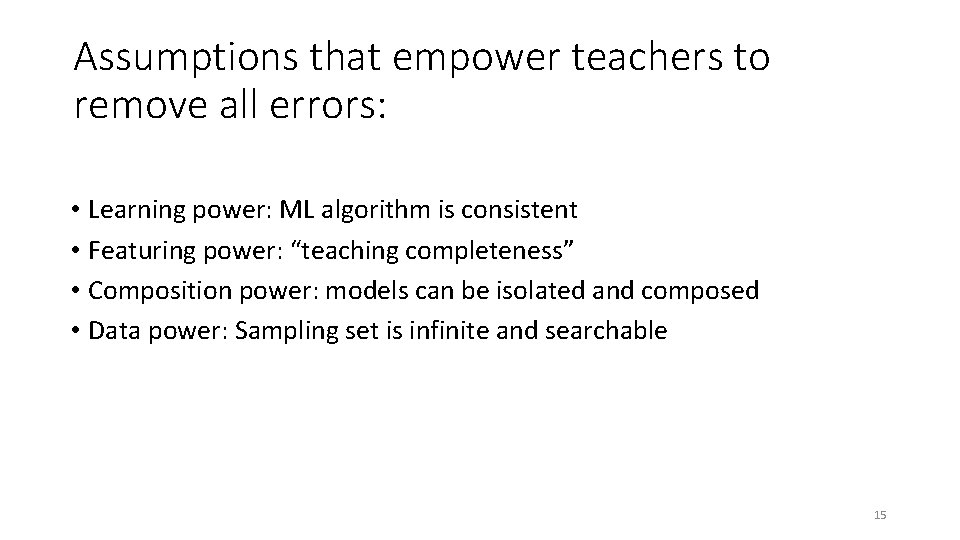 Assumptions that empower teachers to remove all errors: • Learning power: ML algorithm is