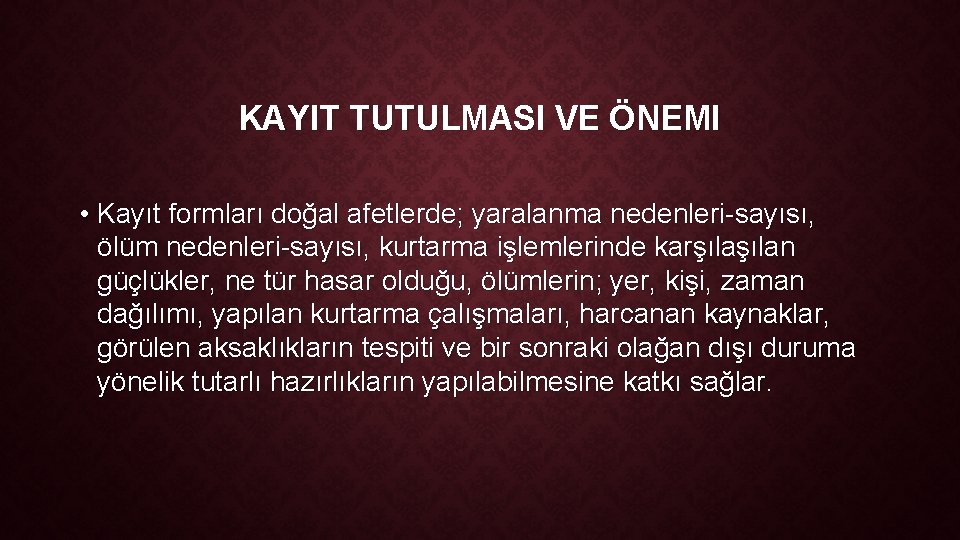 KAYIT TUTULMASI VE ÖNEMI • Kayıt formları doğal afetlerde; yaralanma nedenleri-sayısı, ölüm nedenleri-sayısı, kurtarma