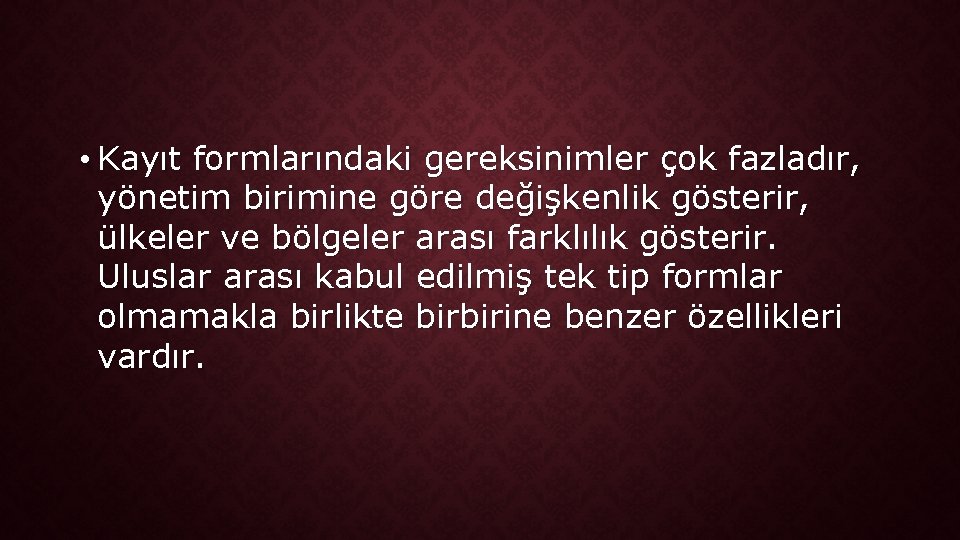  • Kayıt formlarındaki gereksinimler çok fazladır, yönetim birimine göre değişkenlik gösterir, ülkeler ve