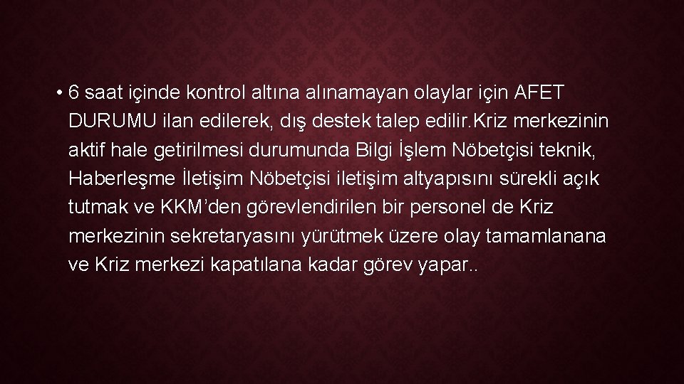  • 6 saat içinde kontrol altına alınamayan olaylar için AFET DURUMU ilan edilerek,