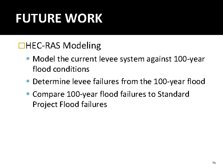 FUTURE WORK �HEC-RAS Modeling Model the current levee system against 100 -year flood conditions