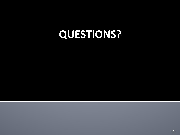 QUESTIONS? 15 