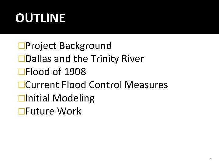 OUTLINE �Project Background �Dallas and the Trinity River �Flood of 1908 �Current Flood Control