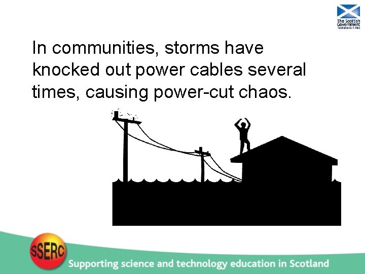 In communities, storms have knocked out power cables several times, causing power-cut chaos. 