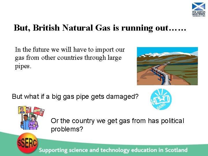 But, British Natural Gas is running out…… In the future we will have to
