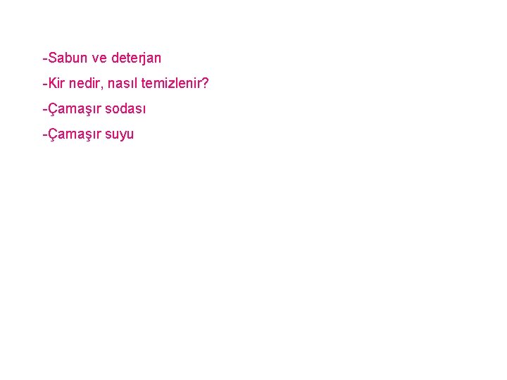 -Sabun ve deterjan -Kir nedir, nasıl temizlenir? -Çamaşır sodası -Çamaşır suyu 
