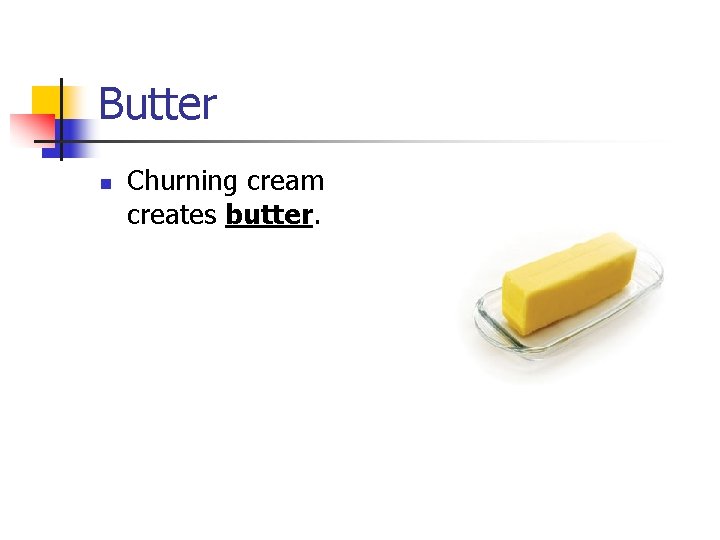 Butter n Churning cream creates butter. 