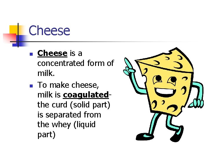 Cheese n n Cheese is a concentrated form of milk. To make cheese, milk