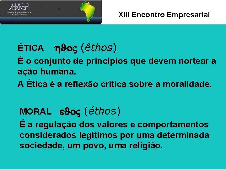 Xlll Encontro Empresarial ÉTICA h. Jo. V (êthos) É o conjunto de princípios que