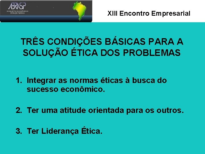 Xlll Encontro Empresarial TRÊS CONDIÇÕES BÁSICAS PARA A SOLUÇÃO ÉTICA DOS PROBLEMAS 1. Integrar