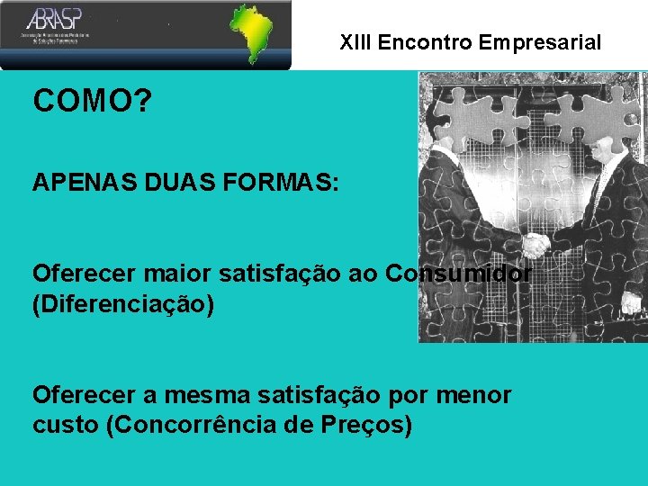 Xlll Encontro Empresarial COMO? APENAS DUAS FORMAS: Oferecer maior satisfação ao Consumidor (Diferenciação) Oferecer