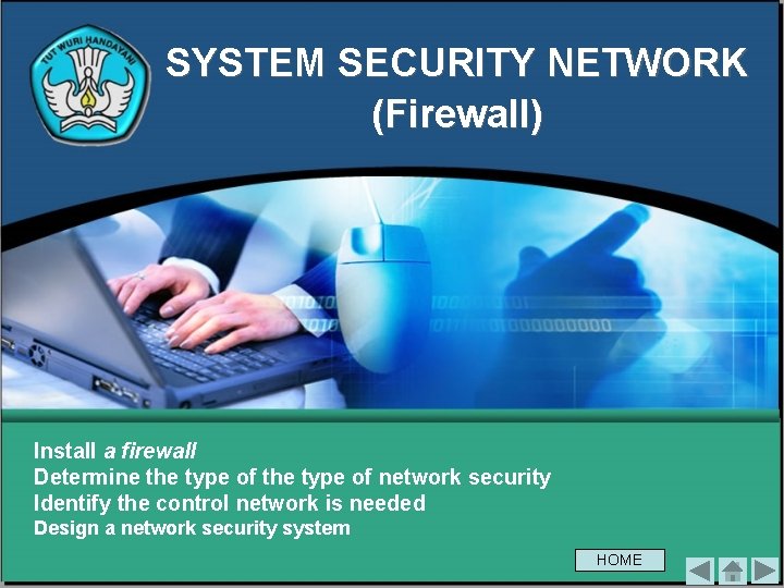 SYSTEM SECURITY NETWORK (Firewall) Install a firewall Determine the type of network security Identify