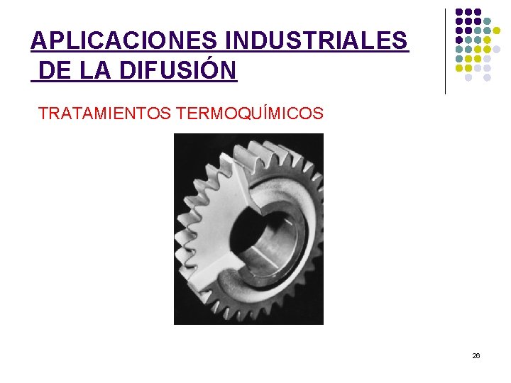 APLICACIONES INDUSTRIALES DE LA DIFUSIÓN TRATAMIENTOS TERMOQUÍMICOS 26 