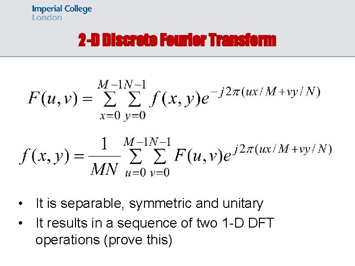 2 -D Discrete Fourier Transform • It is separable, symmetric and unitary • It