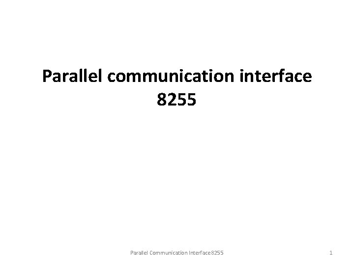 Parallel communication interface 8255 Parallel Communication Interface 8255 1 