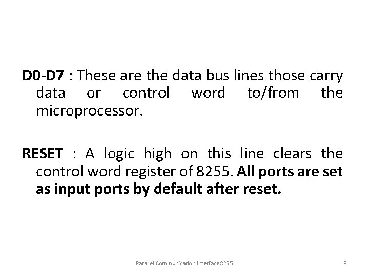 D 0 -D 7 : These are the data bus lines those carry data