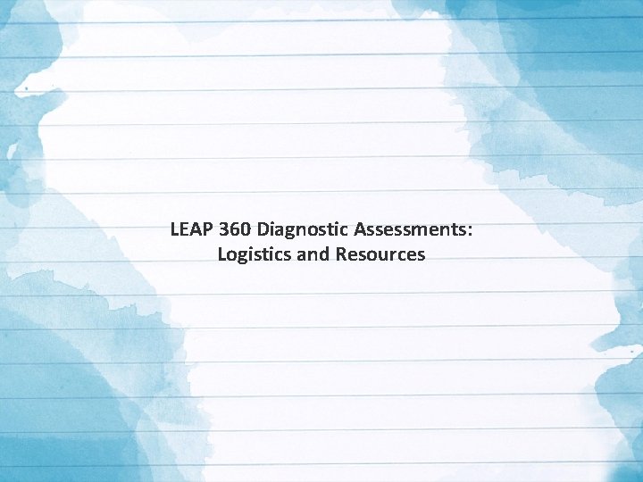 LEAP 360 Diagnostic Assessments: Logistics and Resources 